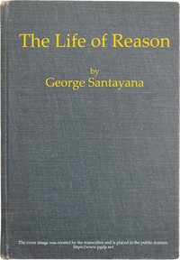 The Life of Reason: The Phases of Human Progress by George Santayana