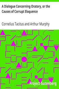 A Dialogue Concerning Oratory, or the Causes of Corrupt Eloquence
The Works of Cornelius Tacitus, Volume 8 (of 8); With an Essay on His Life and Genius, Notes, Supplements by Cornelius Tacitus
