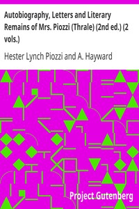 Autobiography, Letters and Literary Remains of Mrs. Piozzi (Thrale) (2nd ed.) (2 vols.)
Edited with notes and Introductory Account of her life and writings by Hester Lynch Piozzi