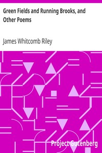 Green Fields and Running Brooks, and Other Poems by James Whitcomb Riley