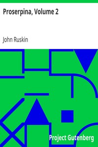 Proserpina, Volume 2
Studies of Wayside Flowers, While the Air was Yet Pure Among the Alps and in the Scotland and England Which My Father Knew by John Ruskin