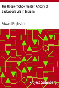 The Hoosier Schoolmaster: A Story of Backwoods Life in Indiana by Edward Eggleston