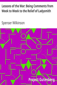 Lessons of the War: Being Comments from Week to Week to the Relief of Ladysmith by Spenser Wilkinson
