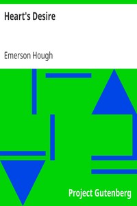 Heart's Desire
The Story of a Contented Town, Certain Peculiar Citizens, and Two Fortunate Lovers
A Novel by Emerson Hough