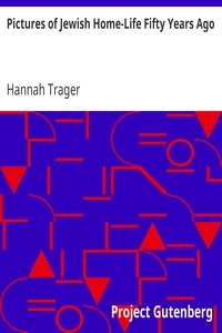Pictures of Jewish Home-Life Fifty Years Ago by Hannah Trager