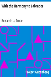 With the Harmony to Labrador
Notes of a visit to the Moravian mission stations on the north-east coast of Labrador by Benjamin La Trobe