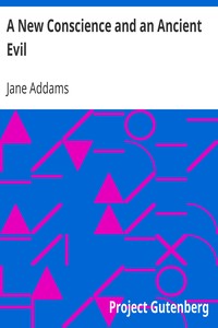 A New Conscience and an Ancient Evil by Jane Addams