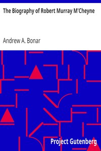 The Biography of Robert Murray M'Cheyne by Andrew A. (Andrew Alexander) Bonar