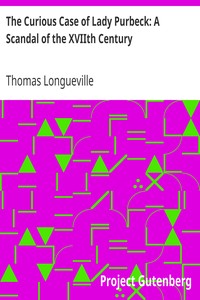 The Curious Case of Lady Purbeck: A Scandal of the XVIIth Century by Thomas Longueville