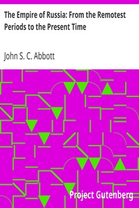 The Empire of Russia: From the Remotest Periods to the Present Time by John S. C. (John Stevens Cabot) Abbott