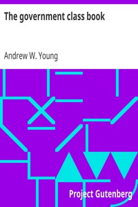 The government class book
Designed for the instruction of youth in the principles of constitutional government and the rights and duties of citizens. by Andrew W. (Andrew White) Young