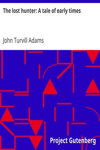 The lost hunter: A tale of early times by John Turvill Adams