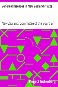Venereal Diseases in New Zealand (1922)
Report of the Special Committee of the Board of Health appointed by the Hon. Minister of Health by New Zealand. Committee of the Board of Health