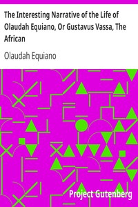 The Interesting Narrative of the Life of Olaudah Equiano, Or Gustavus Vassa, The African
Written By Himself by Olaudah Equiano