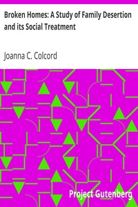 Broken Homes: A Study of Family Desertion and its Social Treatment by Joanna C. (Joanna Carver) Colcord
