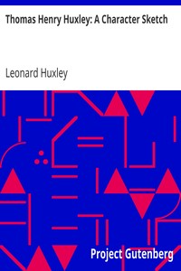 Thomas Henry Huxley: A Character Sketch by Leonard Huxley
