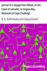 Journal of a Voyage from Okkak, on the Coast of Labrador, to Ungava Bay, Westward of Cape Chudleigh
Undertaken to Explore the Coast, and Visit the Esquimaux in That Unknown Region by B. G. (Benjamin Gottlieb) Kohlmeister