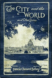 The City and the World and Other Stories by Francis Clement Kelley