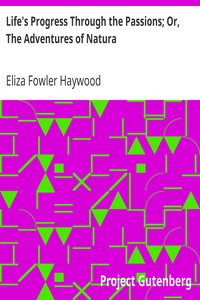 Life's Progress Through the Passions; Or, The Adventures of Natura by Eliza Fowler Haywood