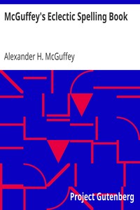McGuffey's Eclectic Spelling Book by Alexander H. (Alexander Hamilton) McGuffey