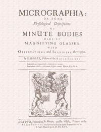 Micrographia
Some Physiological Descriptions of Minute Bodies Made by Magnifying Glasses with Observations and Inquiries Thereupon by Robert Hooke