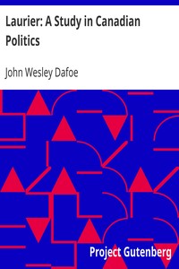 Laurier: A Study in Canadian Politics by John Wesley Dafoe