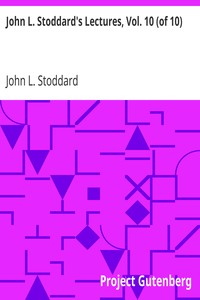 John L. Stoddard's Lectures, Vol. 10 (of 10)
Southern California; Grand Cañon of the Colorado River; Yellowstone National Park by John L. (John Lawson) Stoddard