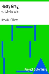 Hetty Gray; $b or, Nobody's bairn by Rosa M. (Rosa Mulholland) Gilbert