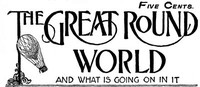 The Great Round World and What Is Going On In It, Vol. 1, No. 27, May 13, 1897
A Weekly Magazine for Boys and Girls by Various