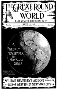 The Great Round World and What Is Going On In It, Vol. 1, No. 32, June 17, 1897
A Weekly Magazine for Boys and Girls by Various