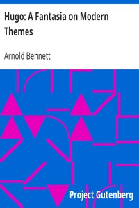 Hugo: A Fantasia on Modern Themes by Arnold Bennett