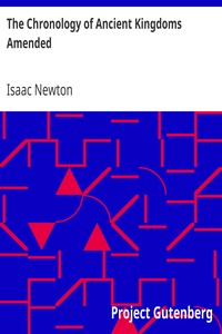 The Chronology of Ancient Kingdoms Amended
To which is Prefix'd, A Short Chronicle from the First Memory of Things in Europe, to the Conquest of Persia by Alexander the Great by Isaac Newton