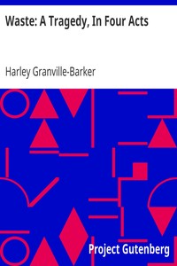 Waste: A Tragedy, In Four Acts by Harley Granville-Barker