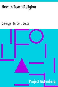 How to Teach Religion
Principles and Methods by George Herbert Betts