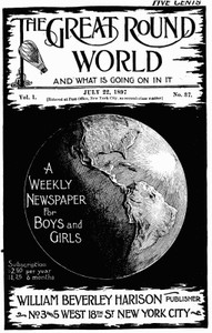 The Great Round World and What Is Going On In It, Vol. 1, No. 37, July 22, 1897
A Weekly Magazine for Boys and Girls by Various