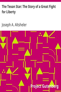 The Texan Star: The Story of a Great Fight for Liberty by Joseph A. (Joseph Alexander) Altsheler