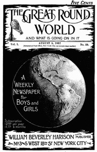The Great Round World and What Is Going On In It, Vol. 1, No. 39, August 5, 1897
A Weekly Magazine for Boys and Girls by Various