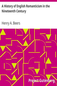 A History of English Romanticism in the Nineteenth Century by Henry A. (Henry Augustin) Beers