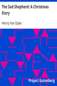 The Sad Shepherd: A Christmas Story by Henry Van Dyke