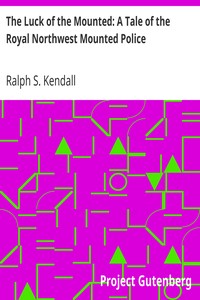 The Luck of the Mounted: A Tale of the Royal Northwest Mounted Police by Ralph S. (Ralph Selwood) Kendall