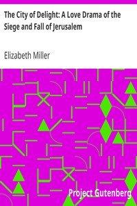 The City of Delight: A Love Drama of the Siege and Fall of Jerusalem by Elizabeth Miller
