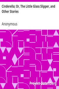 Cinderella; Or, The Little Glass Slipper, and Other Stories by Anonymous