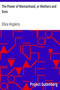 The Power of Womanhood, or Mothers and Sons
A Book For Parents, And Those In Loco Parentis by Ellice Hopkins