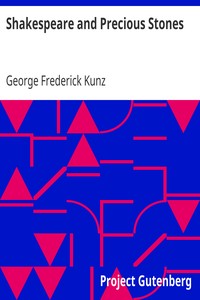 Shakespeare and Precious Stones
Treating of the Known References of Precious Stones in Shakespeare's Works, with Comments as to the Origin of His Material, the Knowledge of the Poet Concerning Precious Stones, and References as to Where the Precious Stones of His Time Came from by George Frederick Kunz