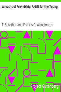 Wreaths of Friendship: A Gift for the Young by T. S. (Timothy Shay) Arthur