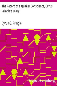 The Record of a Quaker Conscience, Cyrus Pringle's Diary
With an Introduction by Rufus M. Jones by Cyrus G. (Cyrus Guernsey) Pringle
