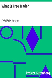 What Is Free Trade?
An Adaptation of Frederic Bastiat's "Sophismes Éconimiques" Designed for the American Reader by Frédéric Bastiat
