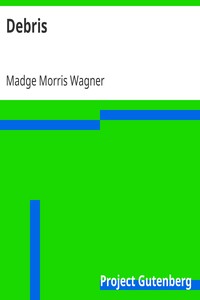 Debris
Selections from Poems by Madge Morris Wagner