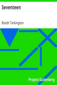 Seventeen
A Tale of Youth and Summer Time and the Baxter Family, Especially William by Booth Tarkington