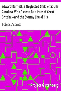 Edward Barnett, a Neglected Child of South Carolina, Who Rose to Be a Peer of Great Britain,—and the Stormy Life of His Grandfather, Captain Williams
or, The Earl's Victims: with an Account of the Terrible End of the Proud Earl De Montford, the Lamentable Fate of the Victim of His Passion, and the Shadow's Punishment by Tobias Aconite